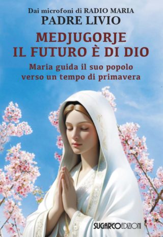 MEDJUGORJE: IL FUTURO È DI DIO  Maria guida il suo popolo verso un tempo di primaveraPadre Livio Fanzaga