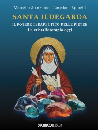 SANTA ILDEGARDA: IL POTERE TERAPEUTICO DELLE PIETRE Marcello Stanzione, Loredana Spinelli