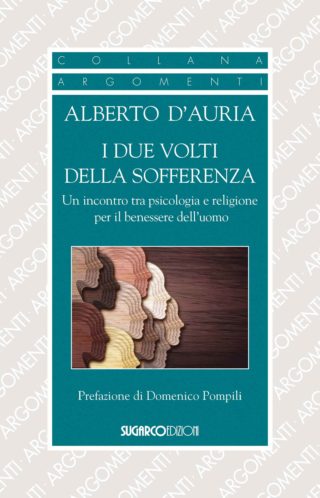 DUE VOLTI DELLA SOFFERENZA. Un incontro tra psicologia e religione per il benessere dell’uomo (I)Alberto D’Auria